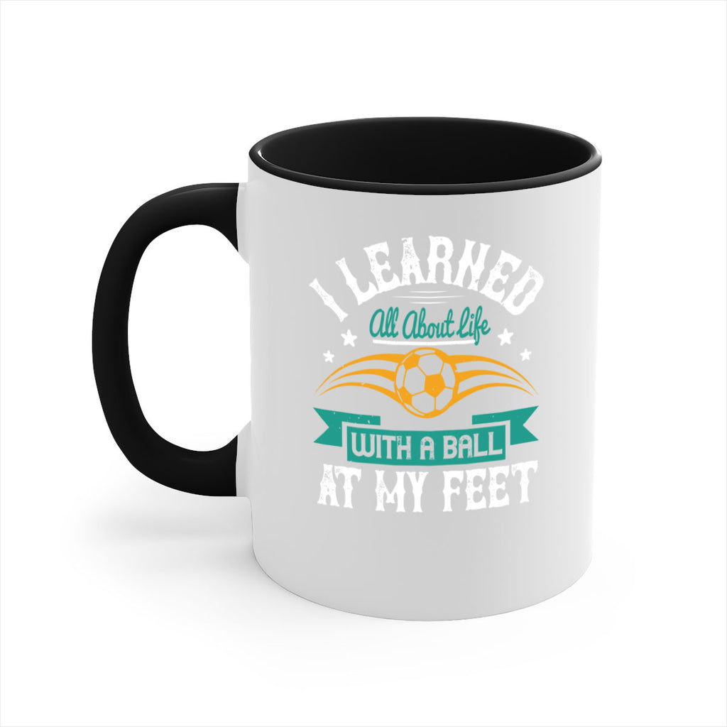 I learned all about life with a ball at my feet 1127#- soccer-Mug / Coffee Cup