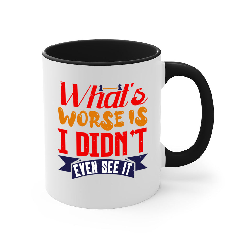 Whats worse is I didnt even see it 15#- chess-Mug / Coffee Cup
