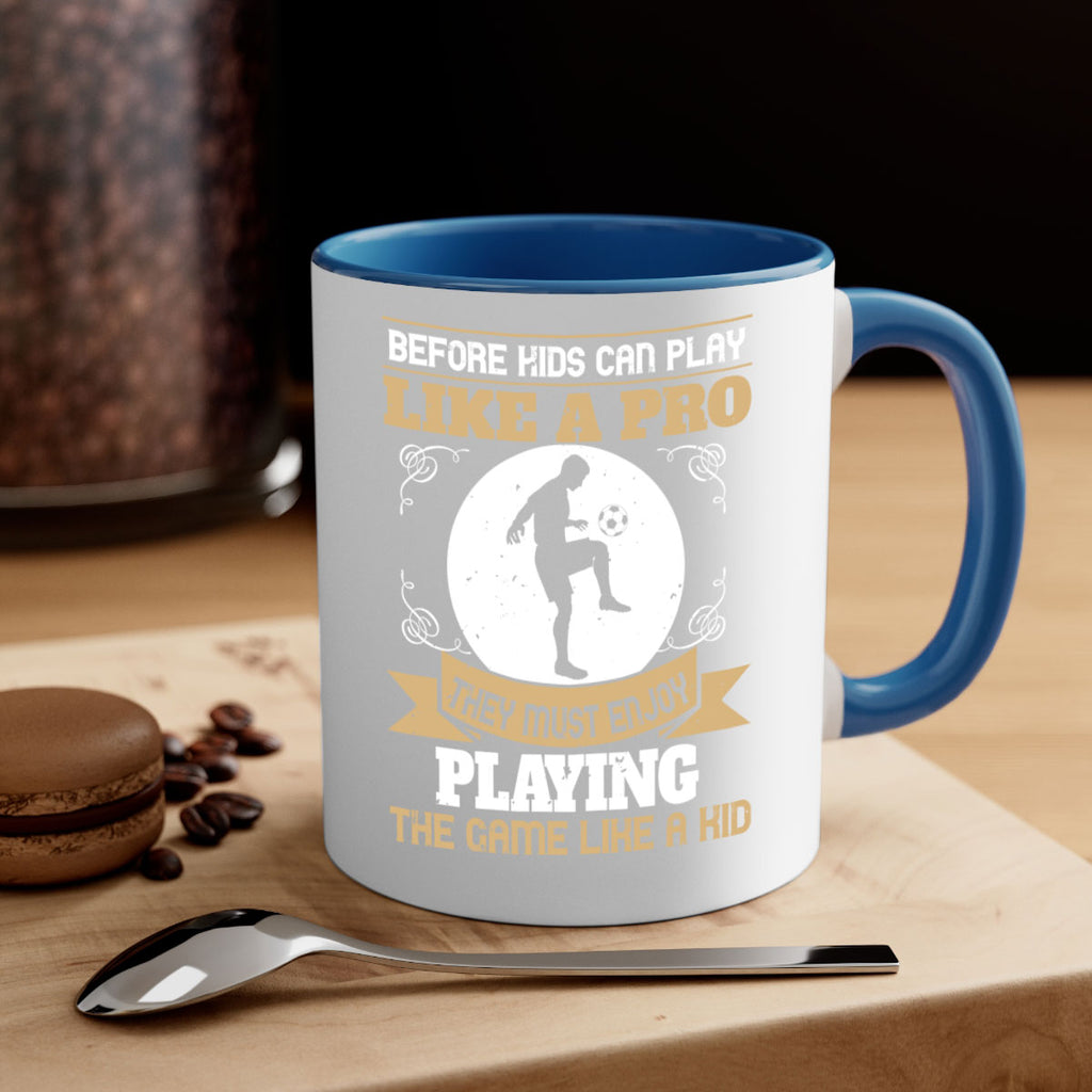 Before kids can play like a pro they must enjoy playing the game like a kid 1425#- soccer-Mug / Coffee Cup