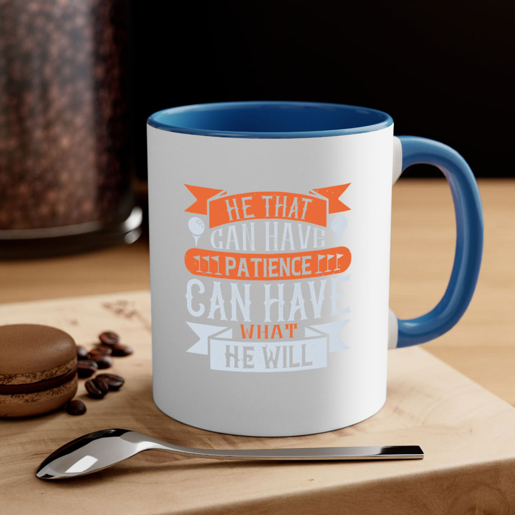 He that can have patience can have what he will 2247#- golf-Mug / Coffee Cup