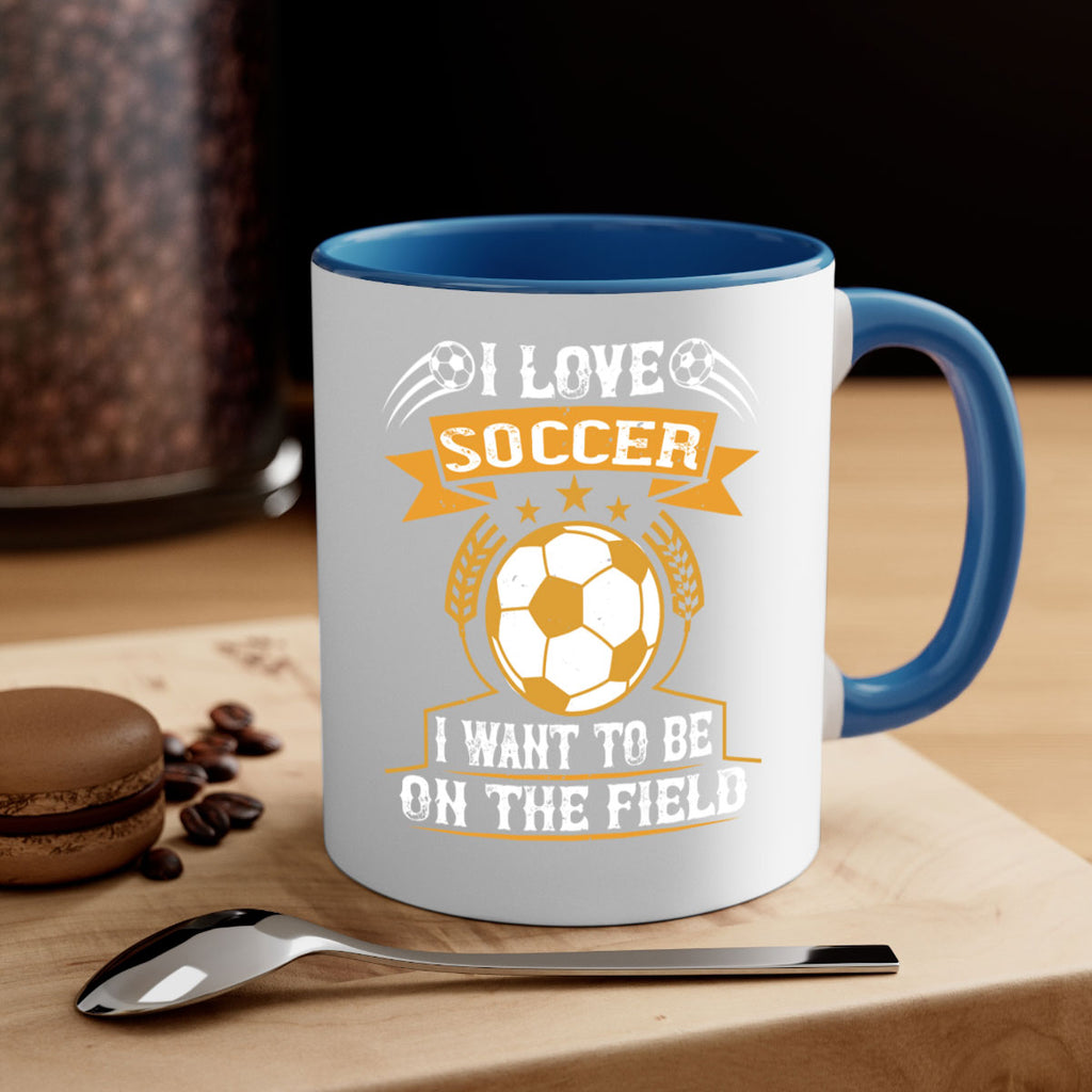 I love soccer I want to be on the field 1106#- soccer-Mug / Coffee Cup