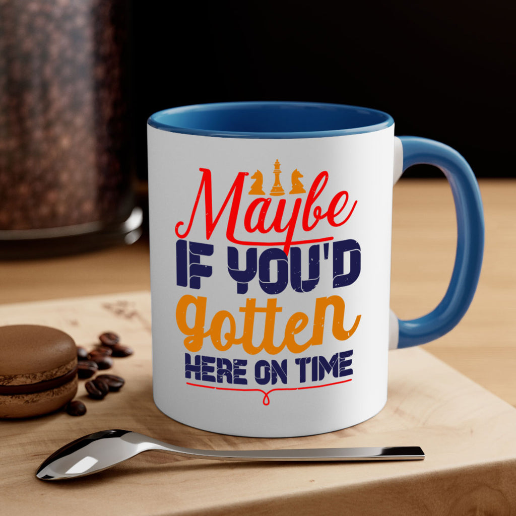 Maybe if youd gotten here on time 24#- chess-Mug / Coffee Cup