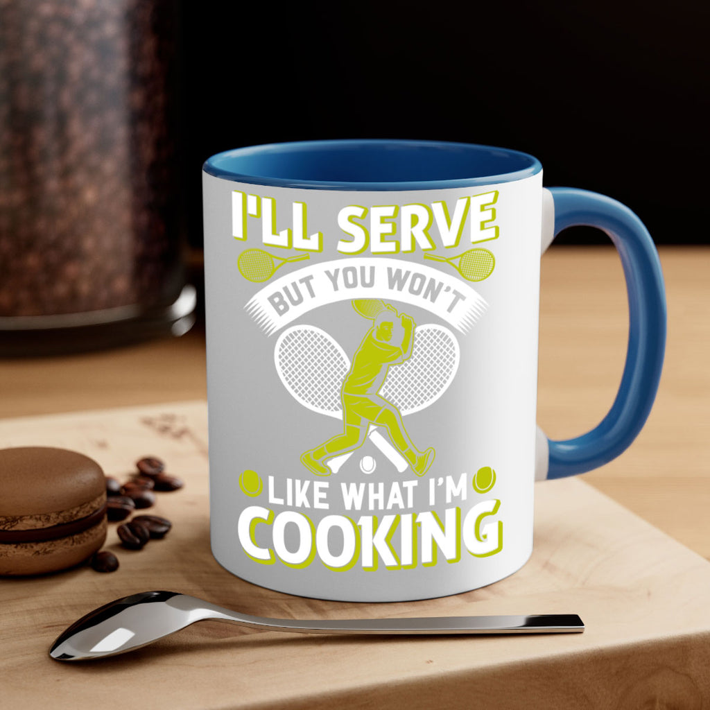 ill serve but you wont like what im cooking 579#- tennis-Mug / Coffee Cup