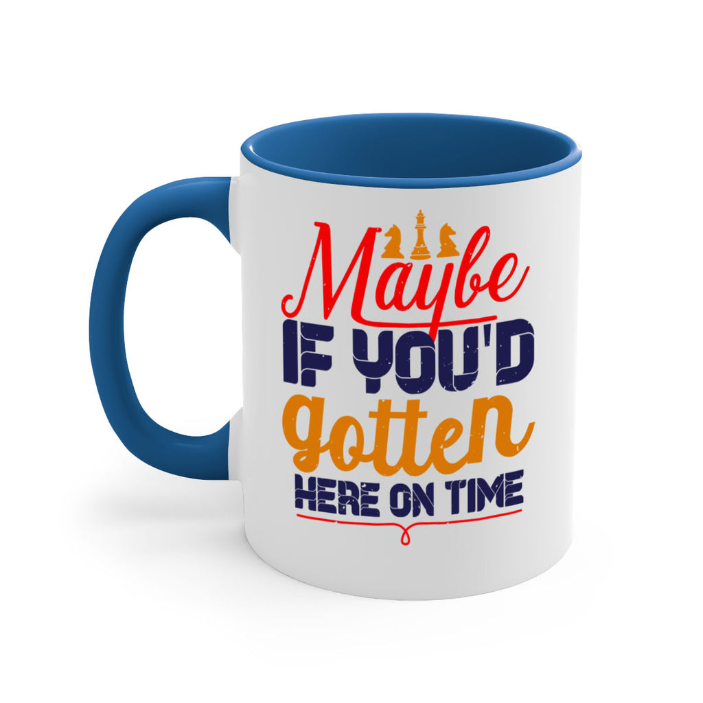 Maybe if youd gotten here on time 24#- chess-Mug / Coffee Cup