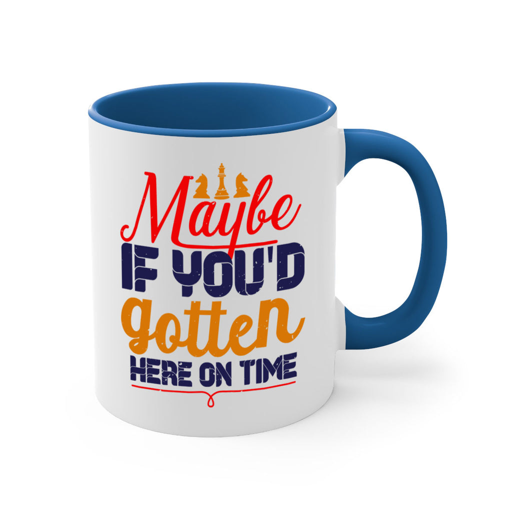 Maybe if youd gotten here on time 24#- chess-Mug / Coffee Cup