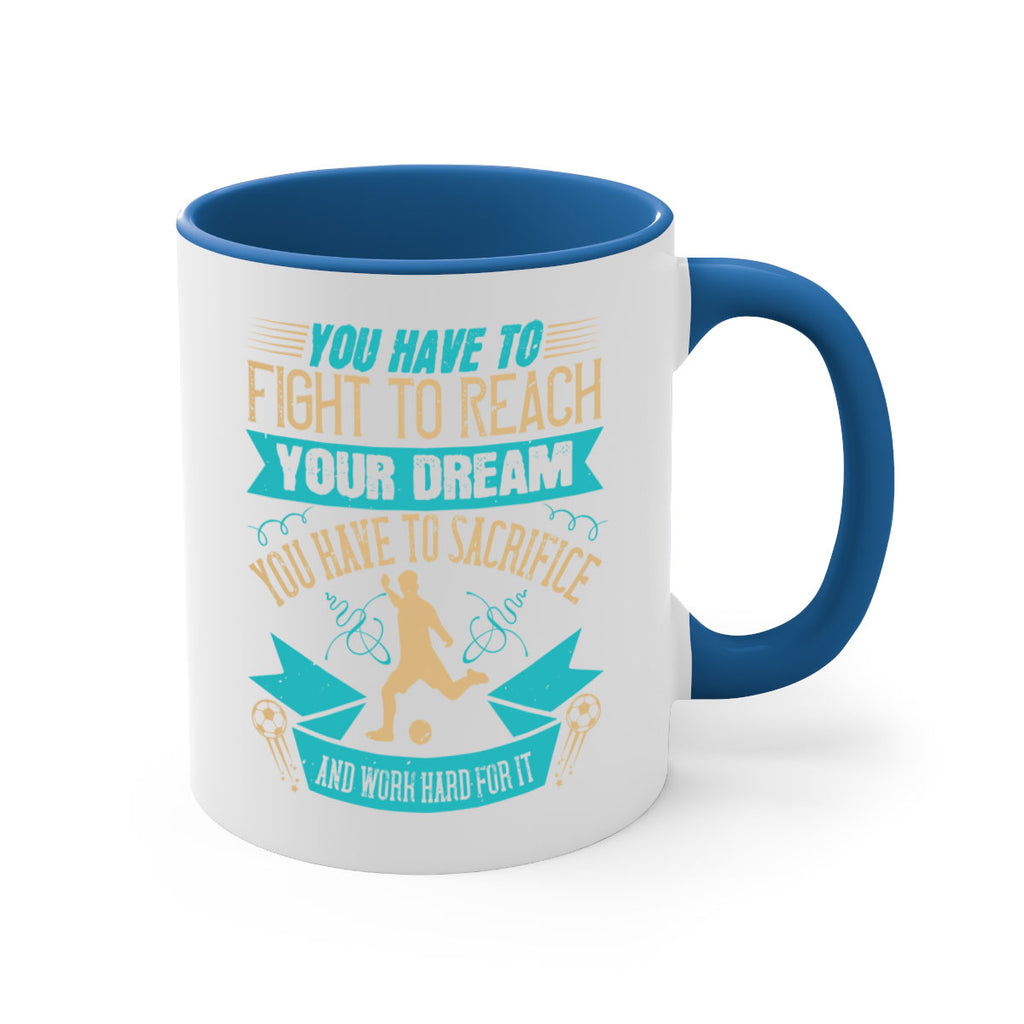 You have to fight to reach your dream You have to sacrifice and work hard for it 11#- soccer-Mug / Coffee Cup