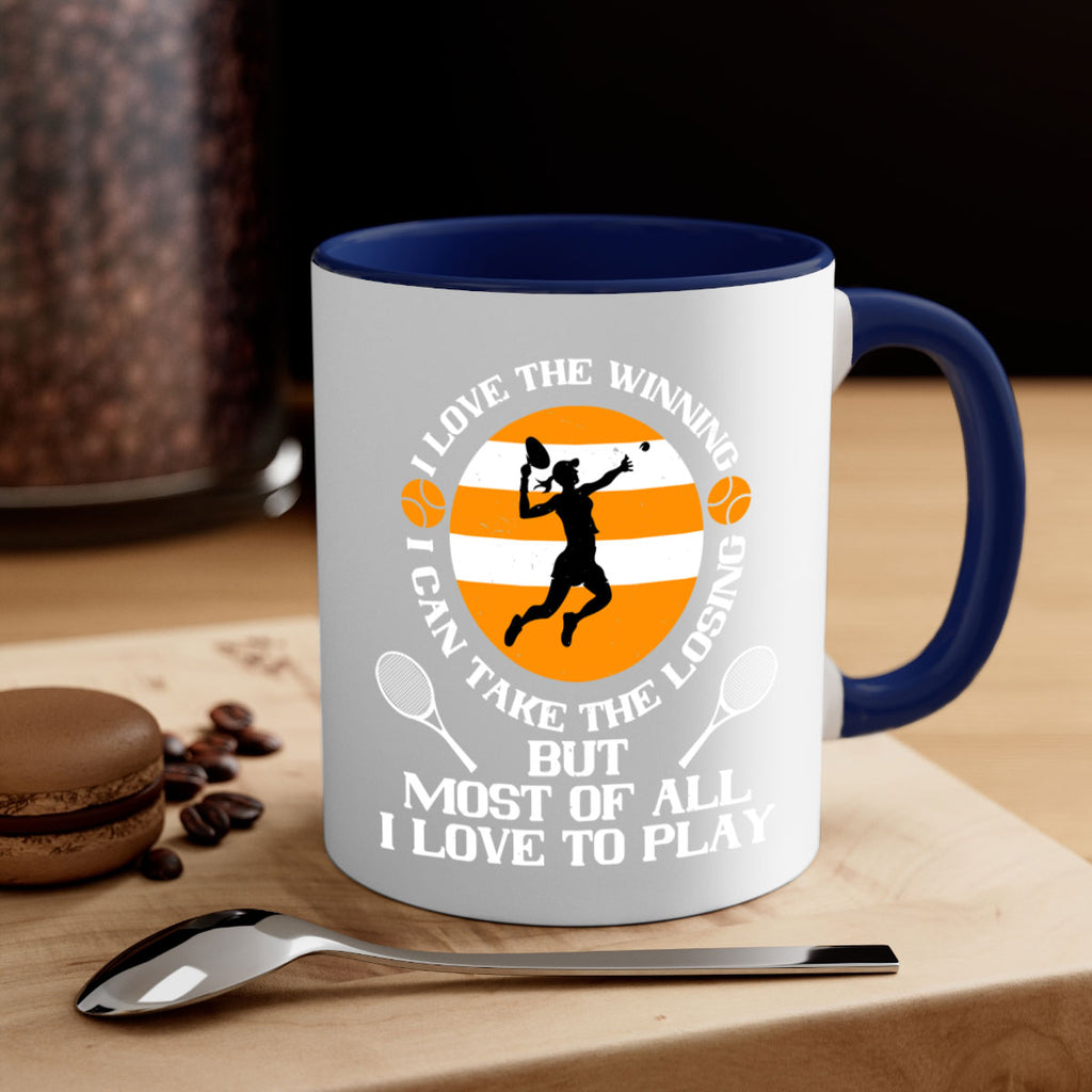 I love the winning I can take the losing but most of all I love to play 1103#- tennis-Mug / Coffee Cup