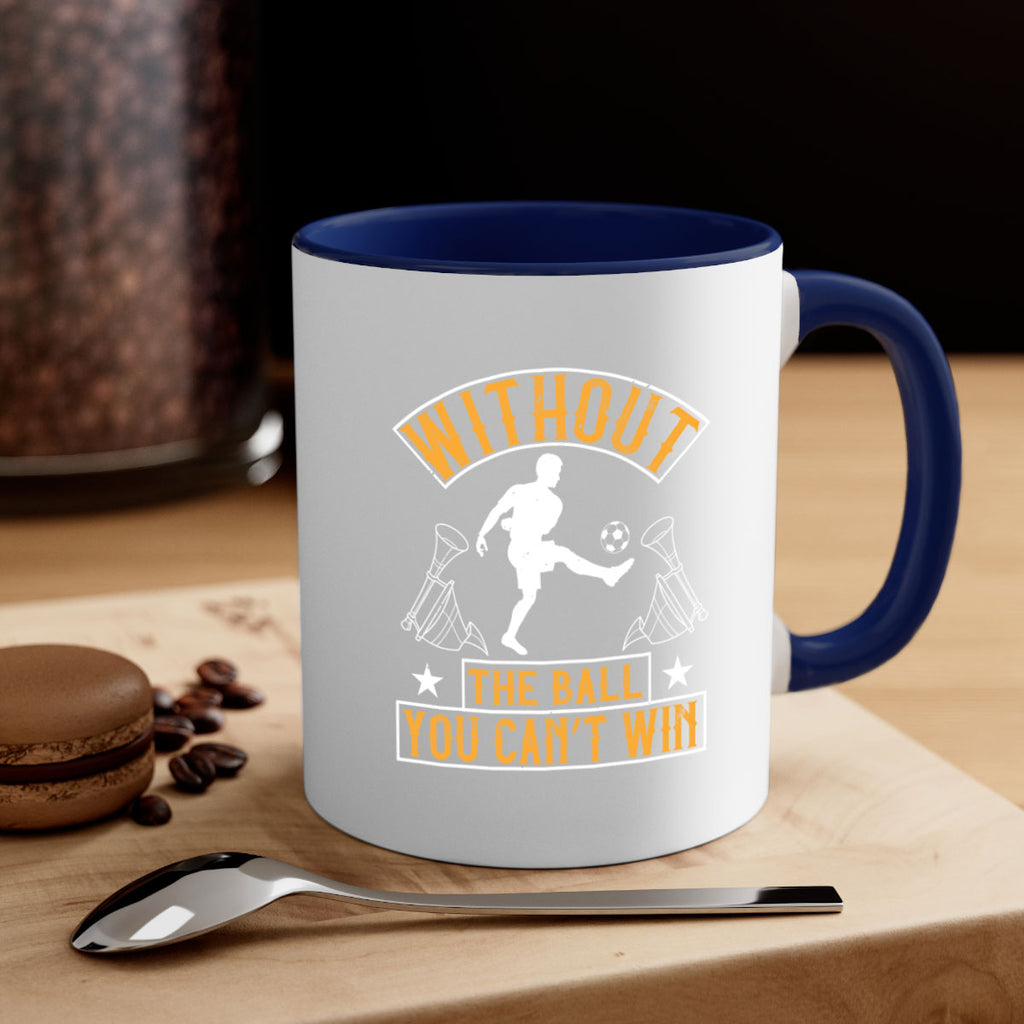 Without the ball you can’t win 30#- soccer-Mug / Coffee Cup