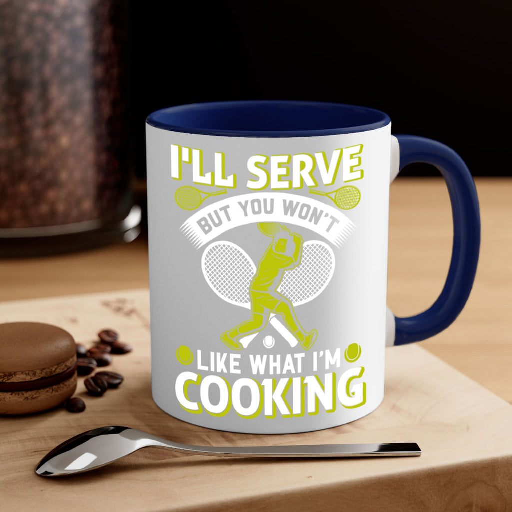 ill serve but you wont like what im cooking 579#- tennis-Mug / Coffee Cup
