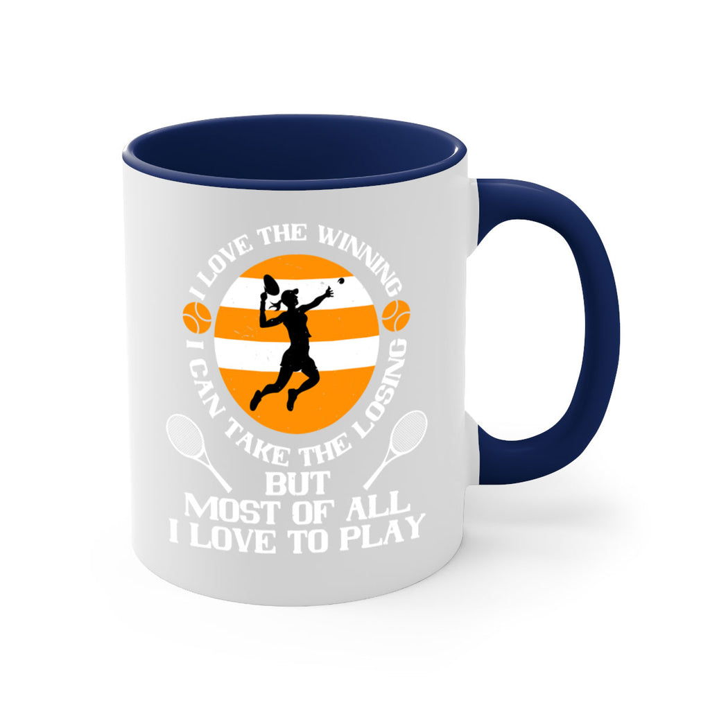 I love the winning I can take the losing but most of all I love to play 1103#- tennis-Mug / Coffee Cup