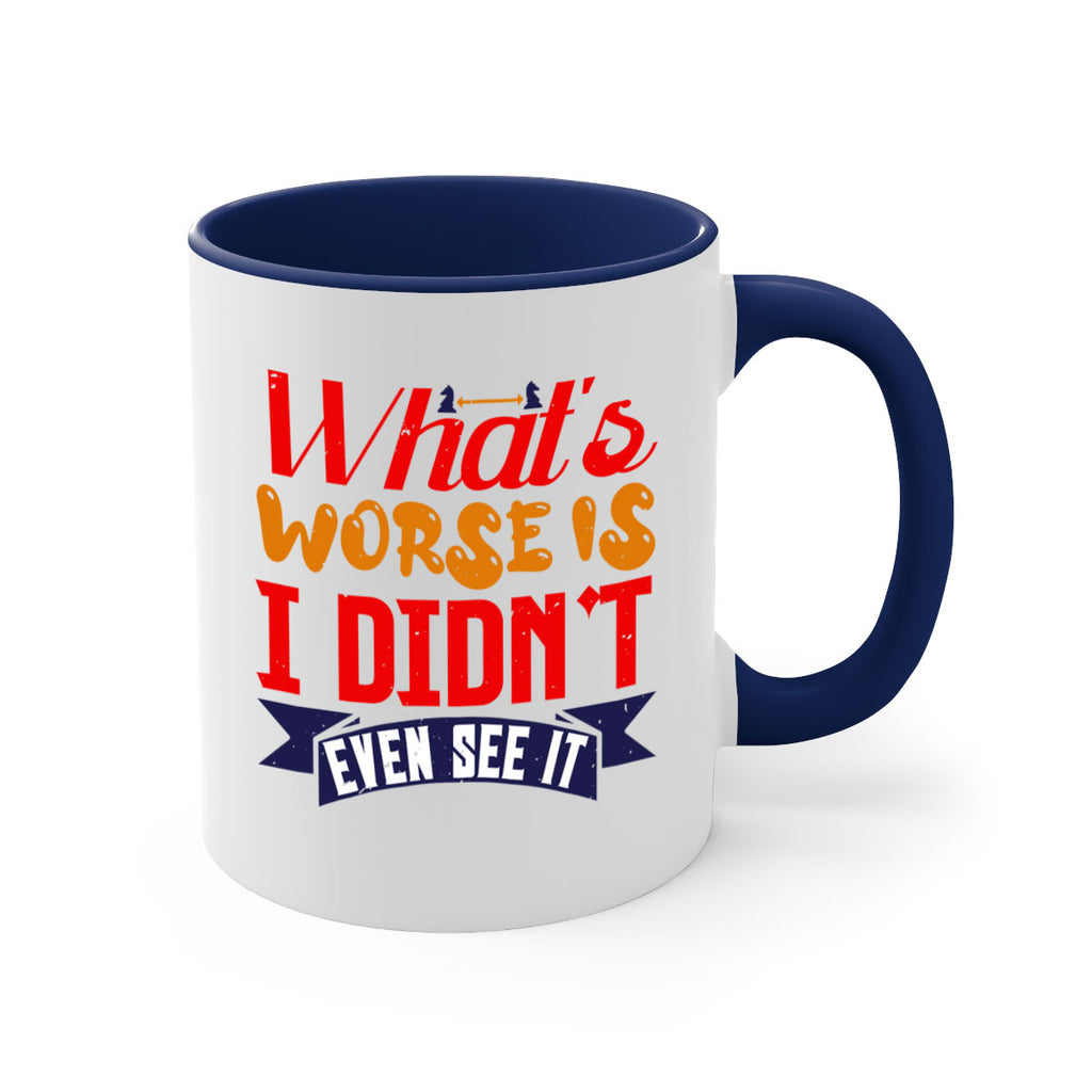 Whats worse is I didnt even see it 15#- chess-Mug / Coffee Cup