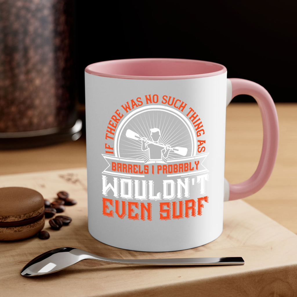 If there was no such thing as barrels I probably wouldnt even surf 1051#- surfing-Mug / Coffee Cup