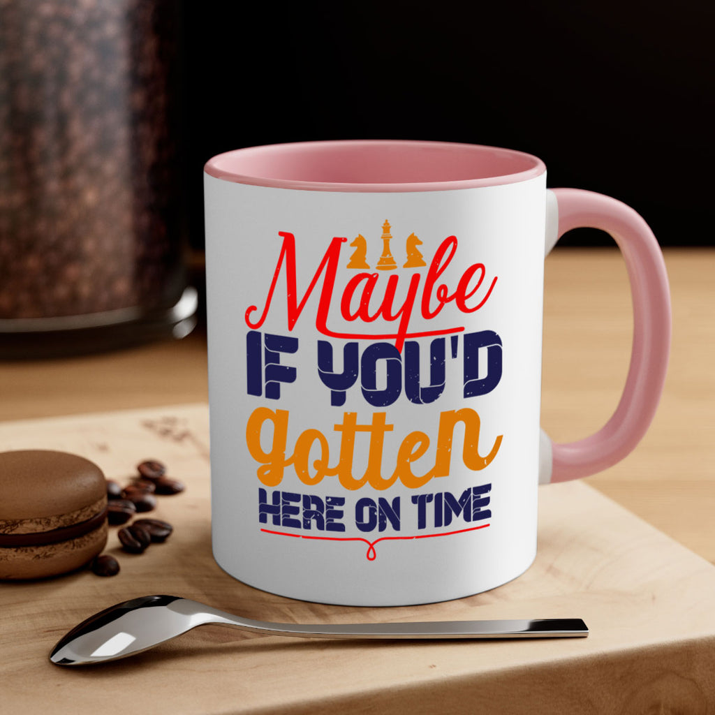 Maybe if youd gotten here on time 24#- chess-Mug / Coffee Cup