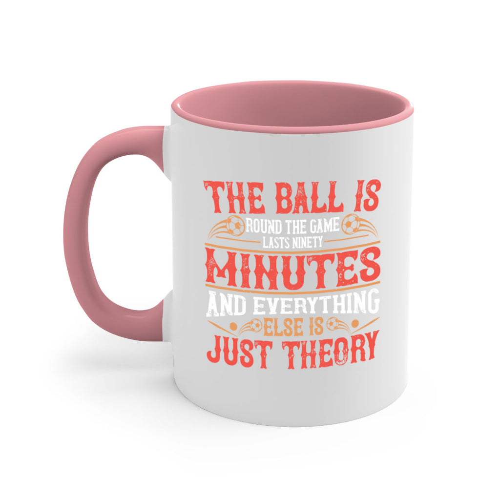 The ball is round the game lasts ninety minutes and everything else is just theory 214#- soccer-Mug / Coffee Cup
