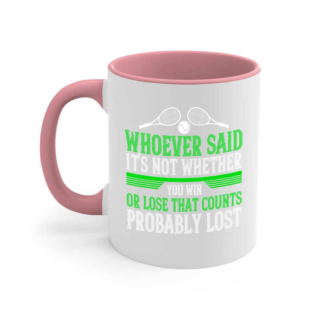 Whoever said Its not whether you win or lose that counts probably lost 40#- tennis-Mug / Coffee Cup