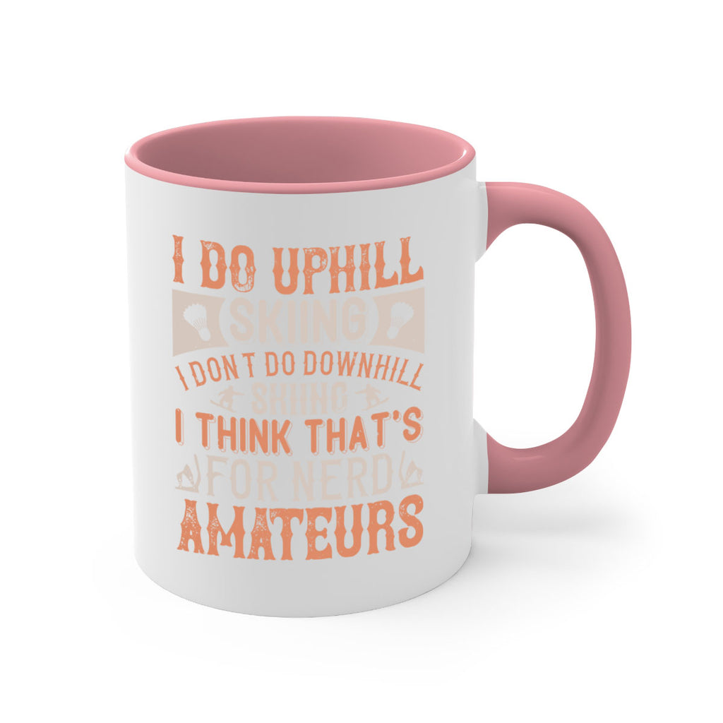 I do uphill skiing I dont do downhill skiing I think thats for nerd amateurs 1149#- ski-Mug / Coffee Cup