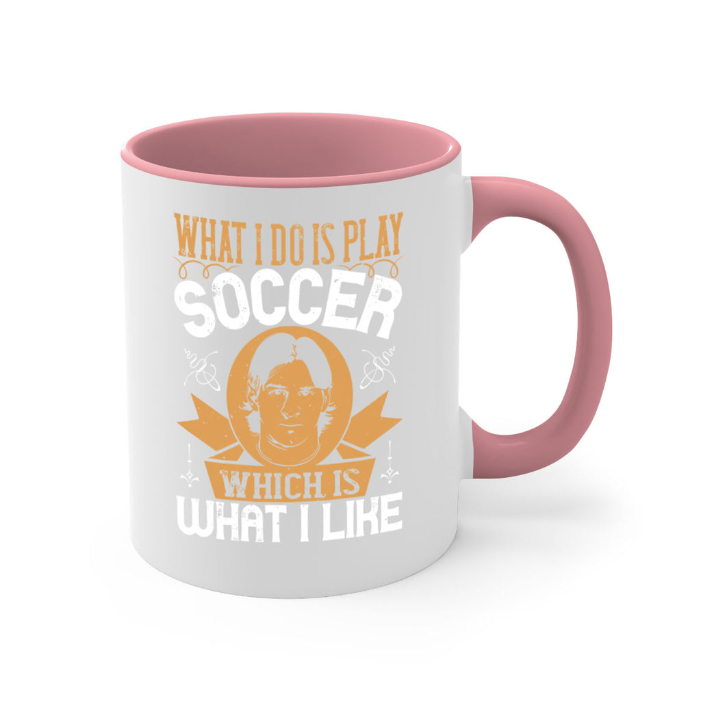 What I do is play soccer which is what I like 94#- soccer-Mug / Coffee Cup