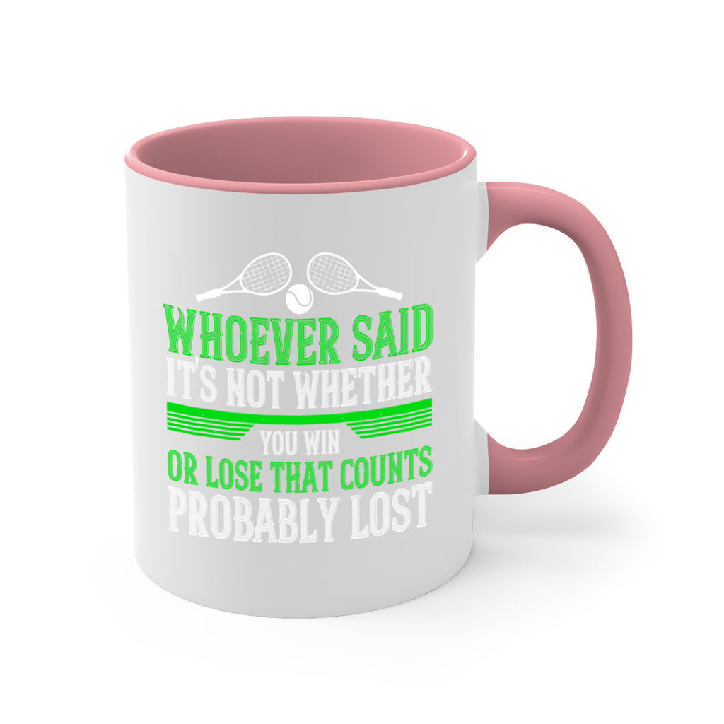 Whoever said Its not whether you win or lose that counts probably lost 40#- tennis-Mug / Coffee Cup