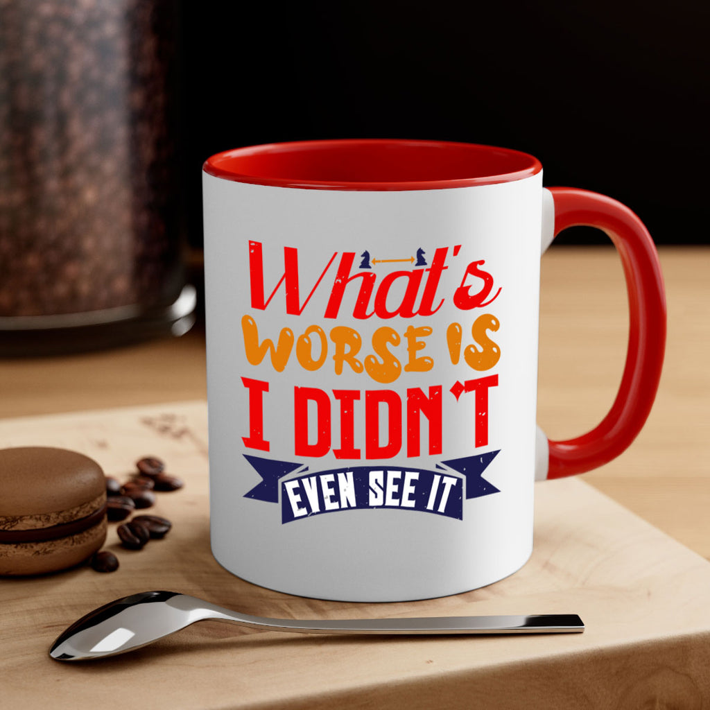 Whats worse is I didnt even see it 15#- chess-Mug / Coffee Cup