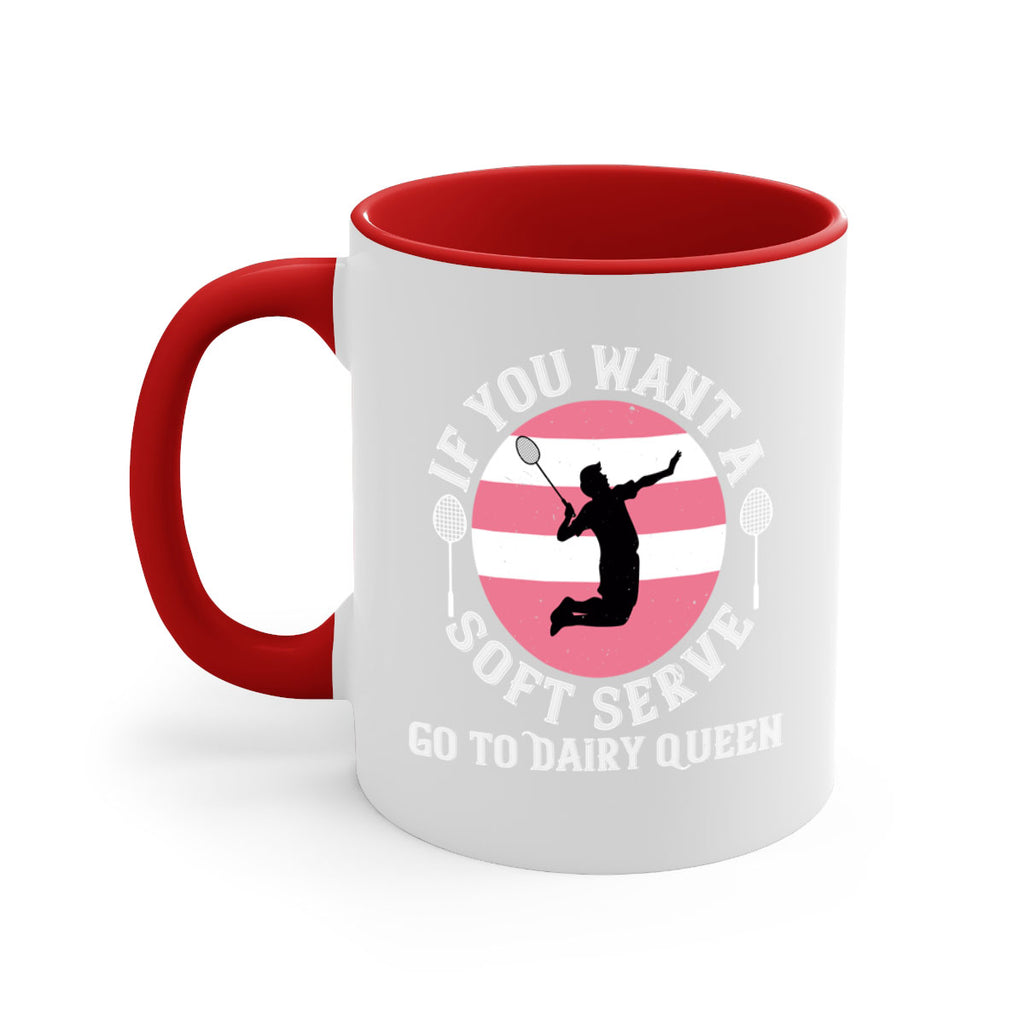 If you want a soft serve go to Dairy Queen 2064#- badminton-Mug / Coffee Cup