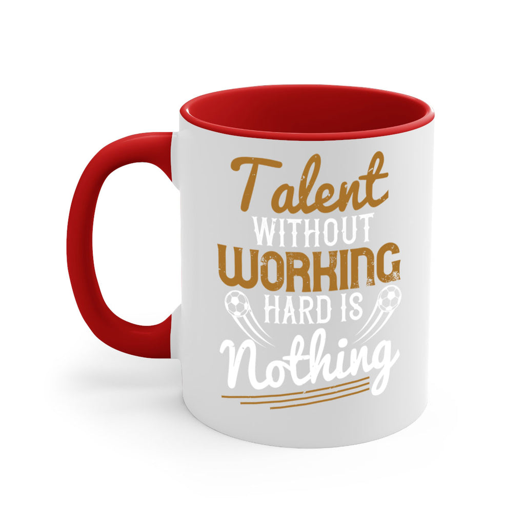 Talent without working hard is nothing 369#- soccer-Mug / Coffee Cup