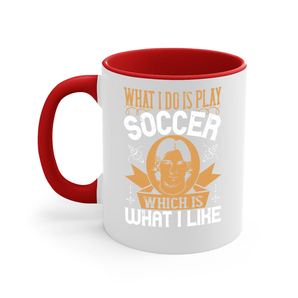 What I do is play soccer which is what I like 94#- soccer-Mug / Coffee Cup