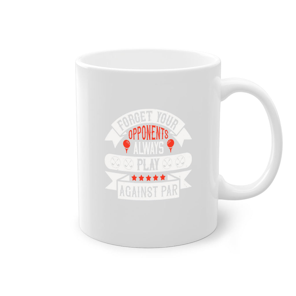 Forget your opponents always play against par 2328#- golf-Mug / Coffee Cup