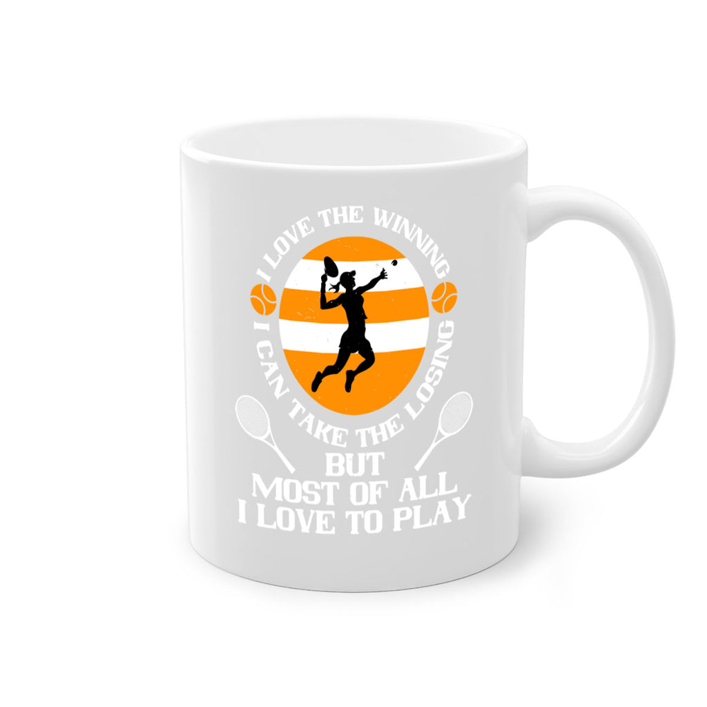 I love the winning I can take the losing but most of all I love to play 1103#- tennis-Mug / Coffee Cup