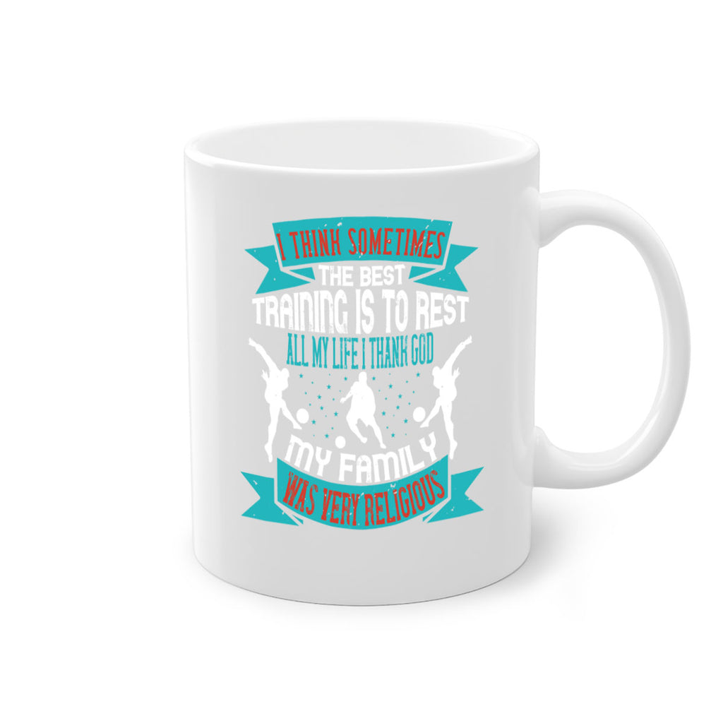 I think sometimes the best training is to restAll my life I thank 1093#- soccer-Mug / Coffee Cup