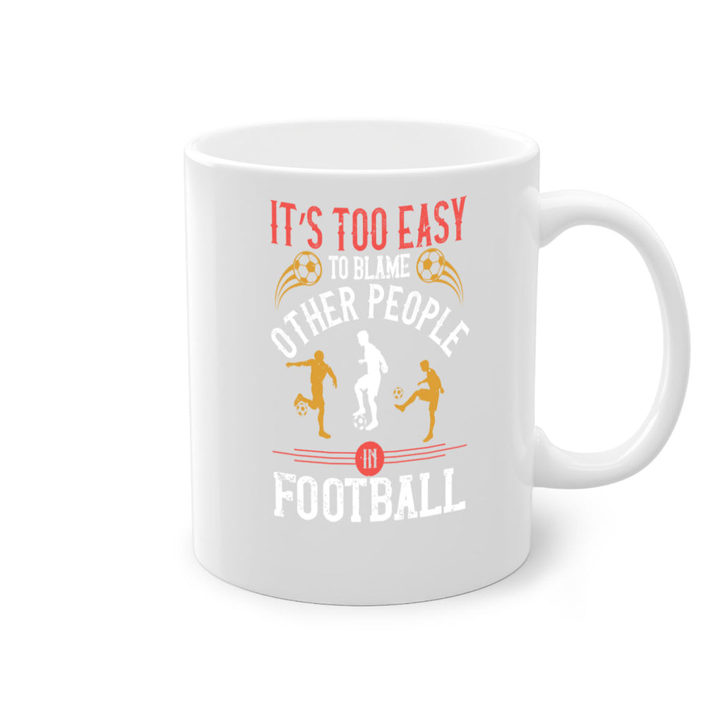 It’s too easy to blame other people in football 972#- soccer-Mug / Coffee Cup
