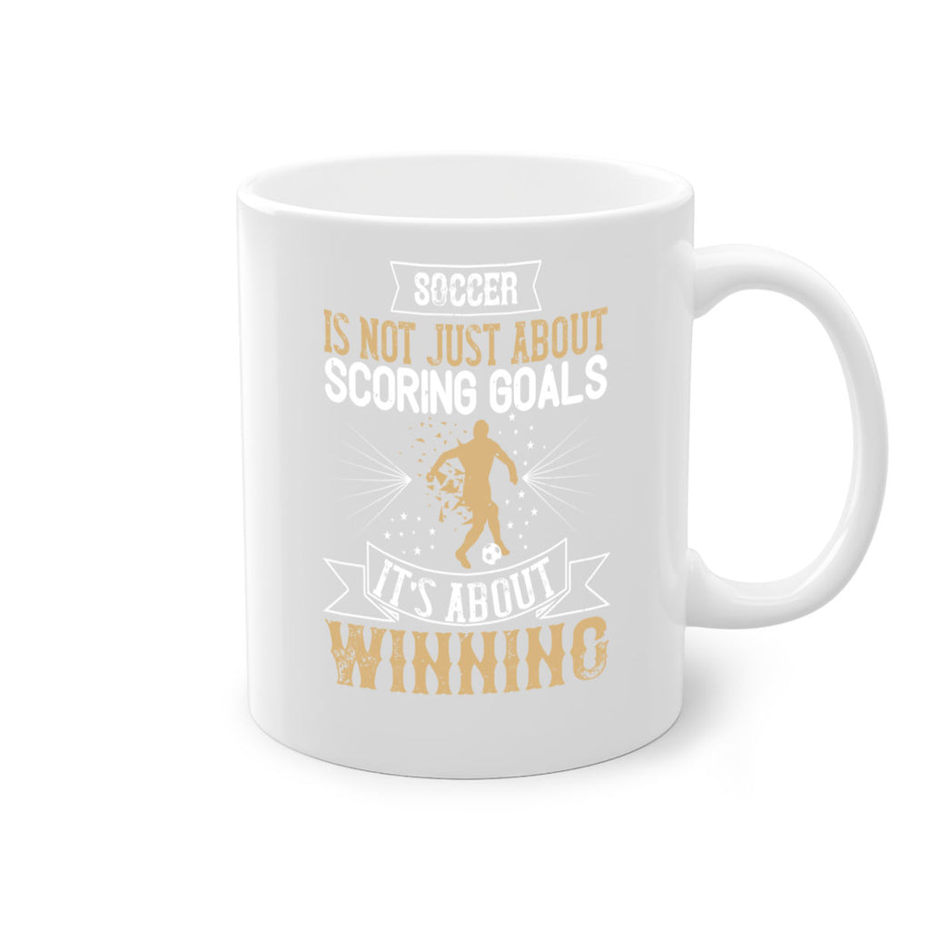 Soccer is not just about scoring goals It’s about winning 455#- soccer-Mug / Coffee Cup