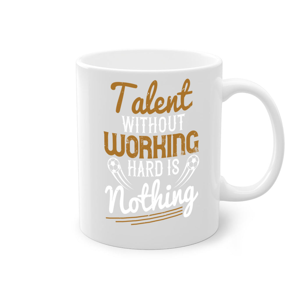 Talent without working hard is nothing 369#- soccer-Mug / Coffee Cup