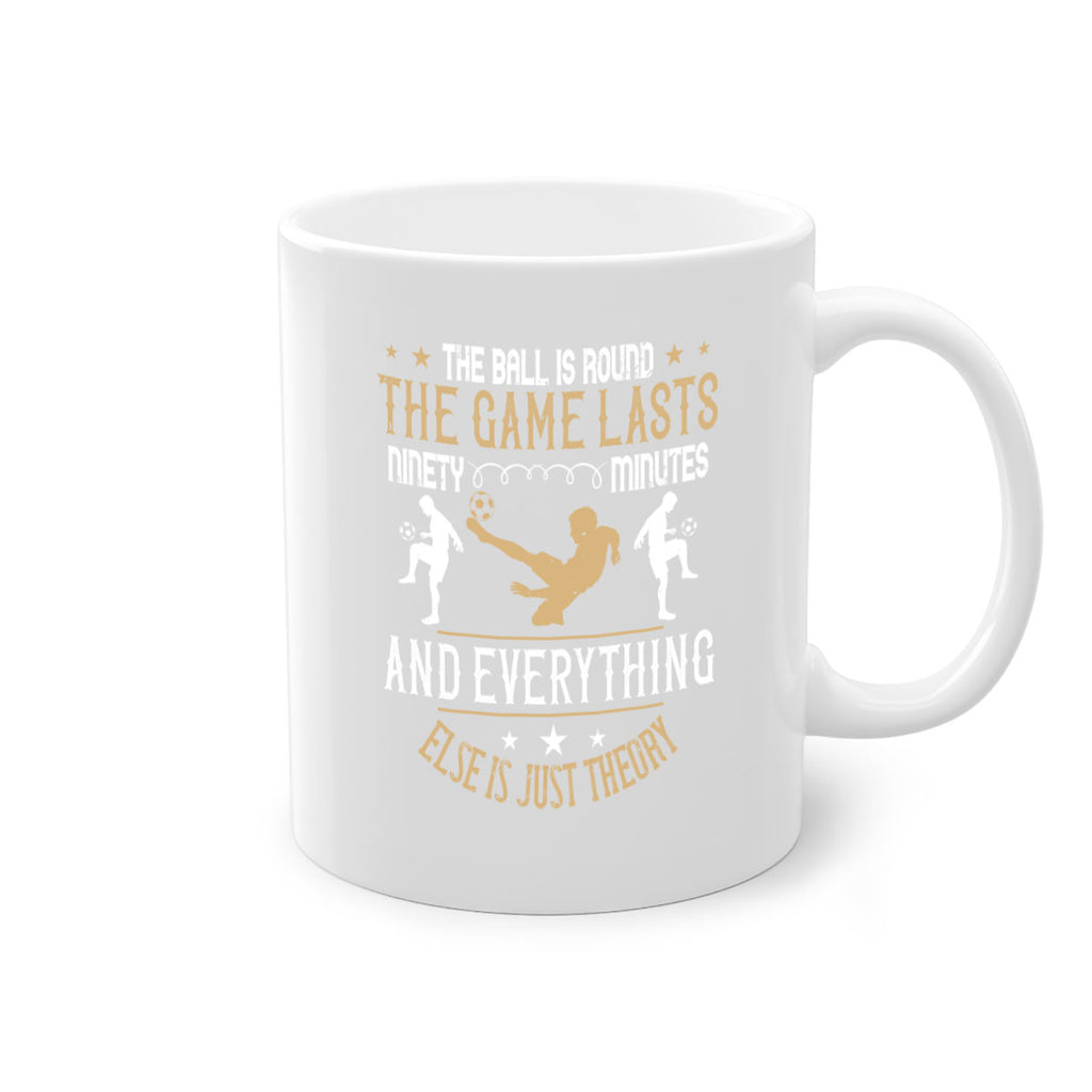 The ball is round the game lasts ninety minutes and everything else is just theory 212#- soccer-Mug / Coffee Cup