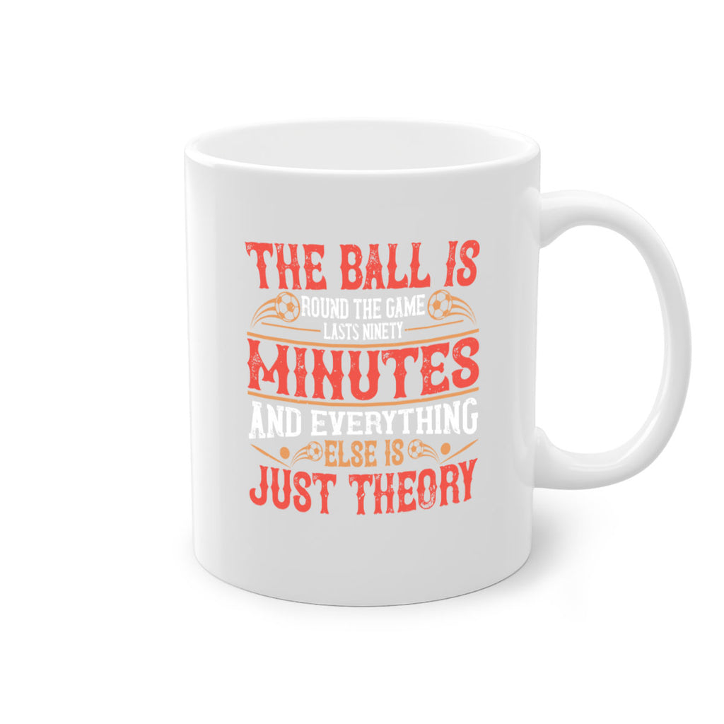The ball is round the game lasts ninety minutes and everything else is just theory 214#- soccer-Mug / Coffee Cup