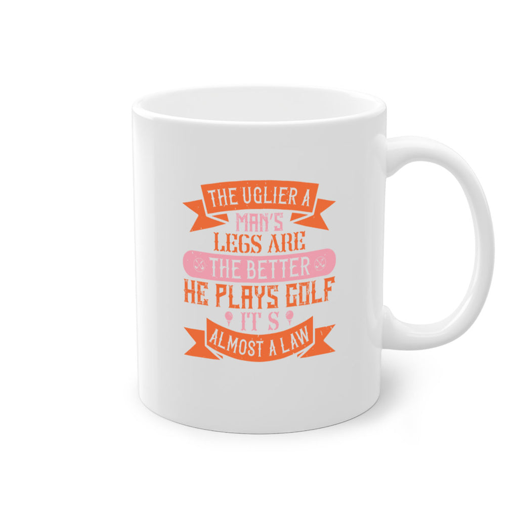 The uglier a man’s legs are the better he plays golf It’s almost a law 1803#- golf-Mug / Coffee Cup