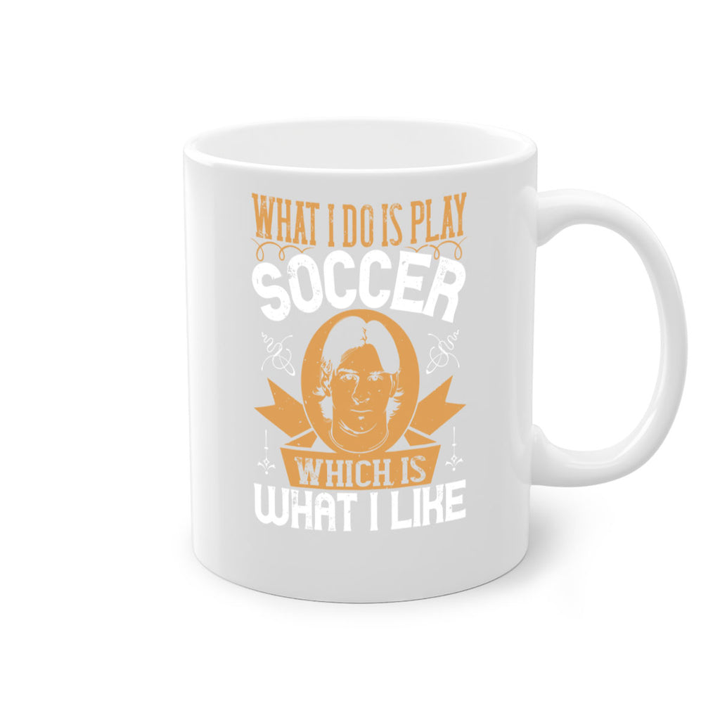 What I do is play soccer which is what I like 94#- soccer-Mug / Coffee Cup