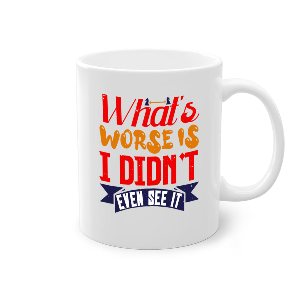 Whats worse is I didnt even see it 15#- chess-Mug / Coffee Cup