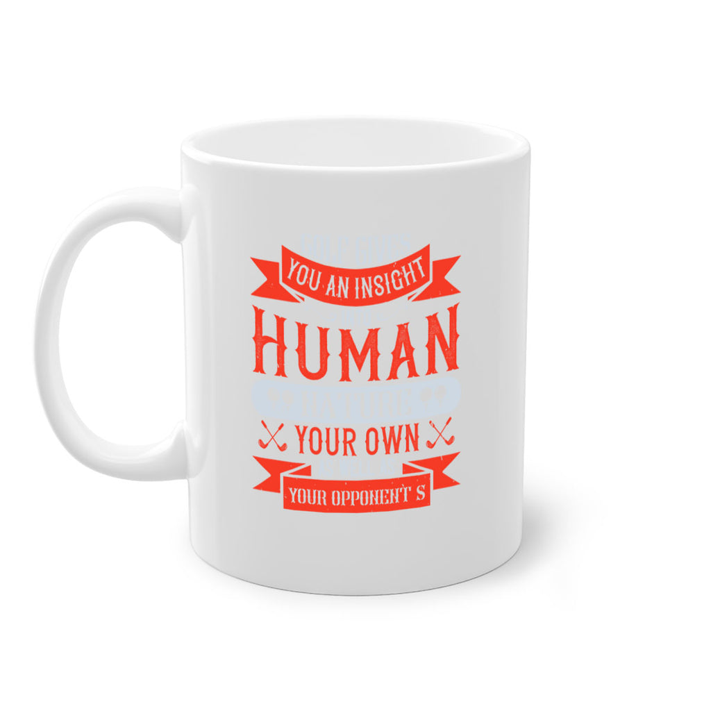 Golf gives you an insight into human nature your own as well as your opponent’s 2308#- golf-Mug / Coffee Cup