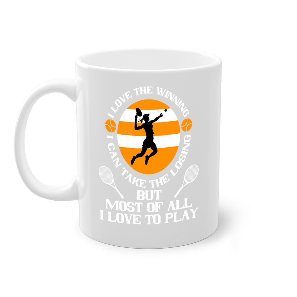 I love the winning I can take the losing but most of all I love to play 1103#- tennis-Mug / Coffee Cup