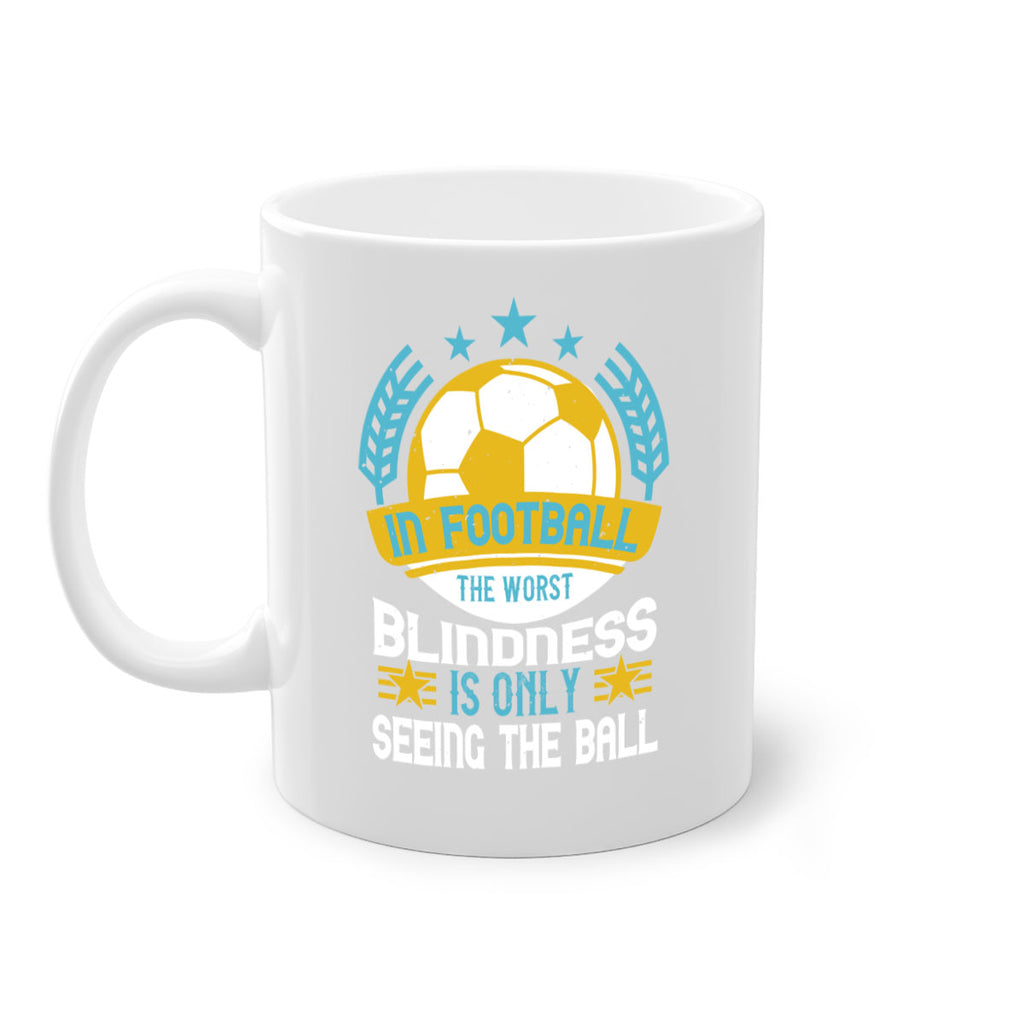 In football the worst blindness is only seeing the ball 1014#- soccer-Mug / Coffee Cup