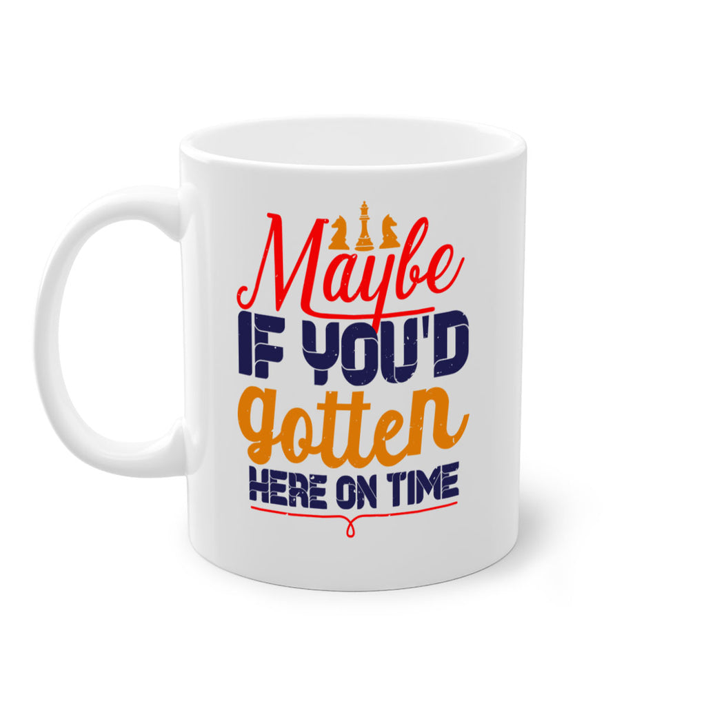 Maybe if youd gotten here on time 24#- chess-Mug / Coffee Cup