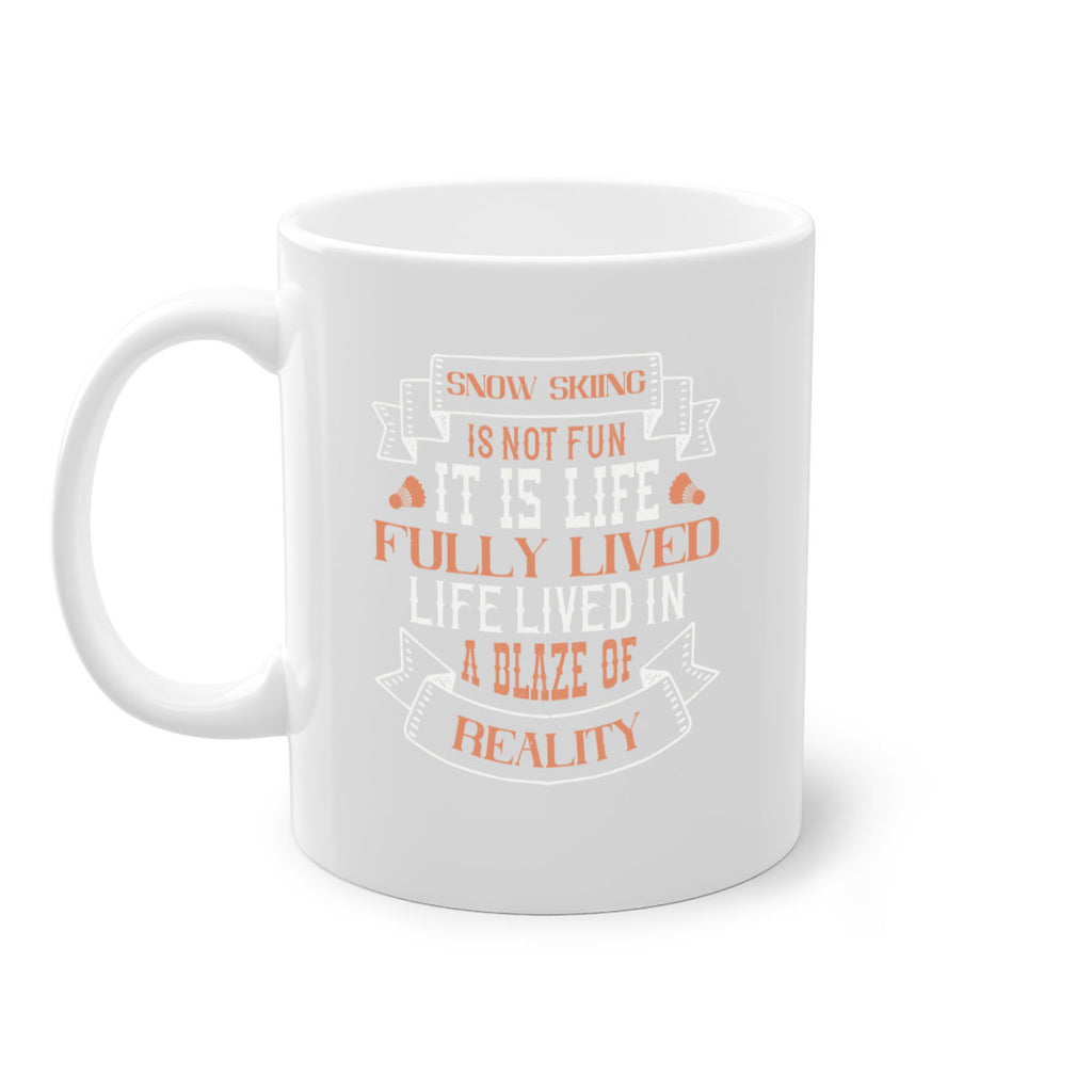 Snow skiing is not fun It is life fully lived life lived in a blaze of reality 465#- ski-Mug / Coffee Cup
