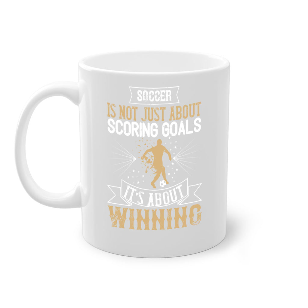 Soccer is not just about scoring goals It’s about winning 455#- soccer-Mug / Coffee Cup