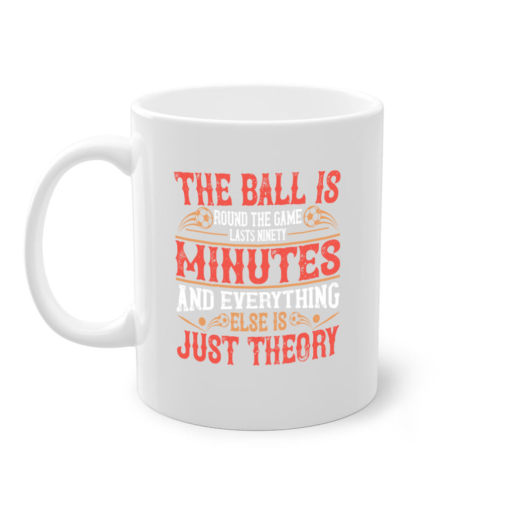The ball is round the game lasts ninety minutes and everything else is just theory 214#- soccer-Mug / Coffee Cup