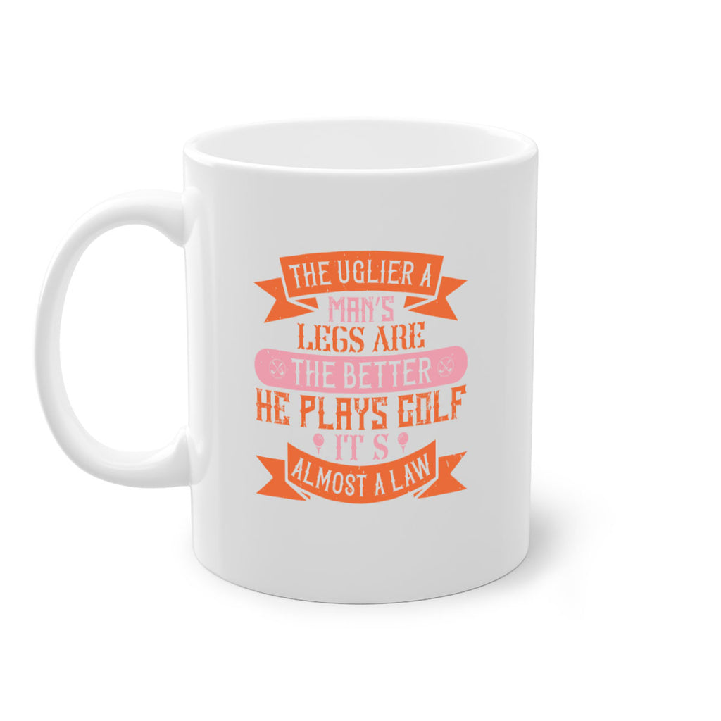 The uglier a man’s legs are the better he plays golf It’s almost a law 1803#- golf-Mug / Coffee Cup