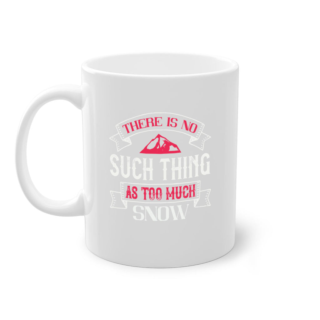 There is no such thing as too much snow 163#- ski-Mug / Coffee Cup