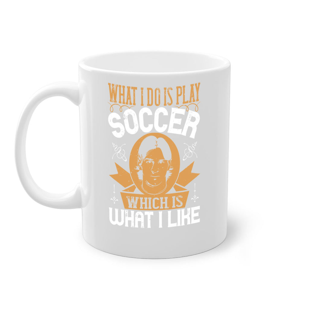 What I do is play soccer which is what I like 94#- soccer-Mug / Coffee Cup