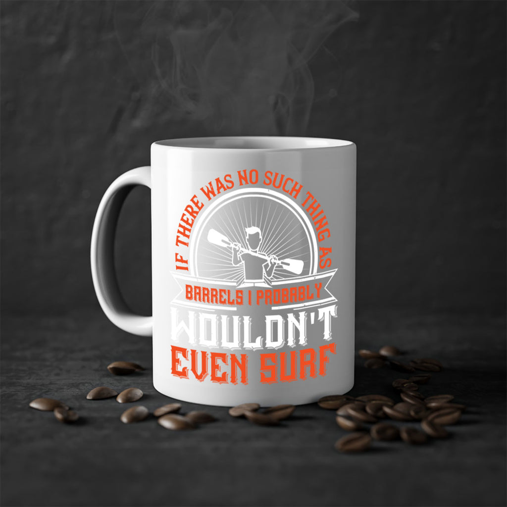 If there was no such thing as barrels I probably wouldnt even surf 1051#- surfing-Mug / Coffee Cup