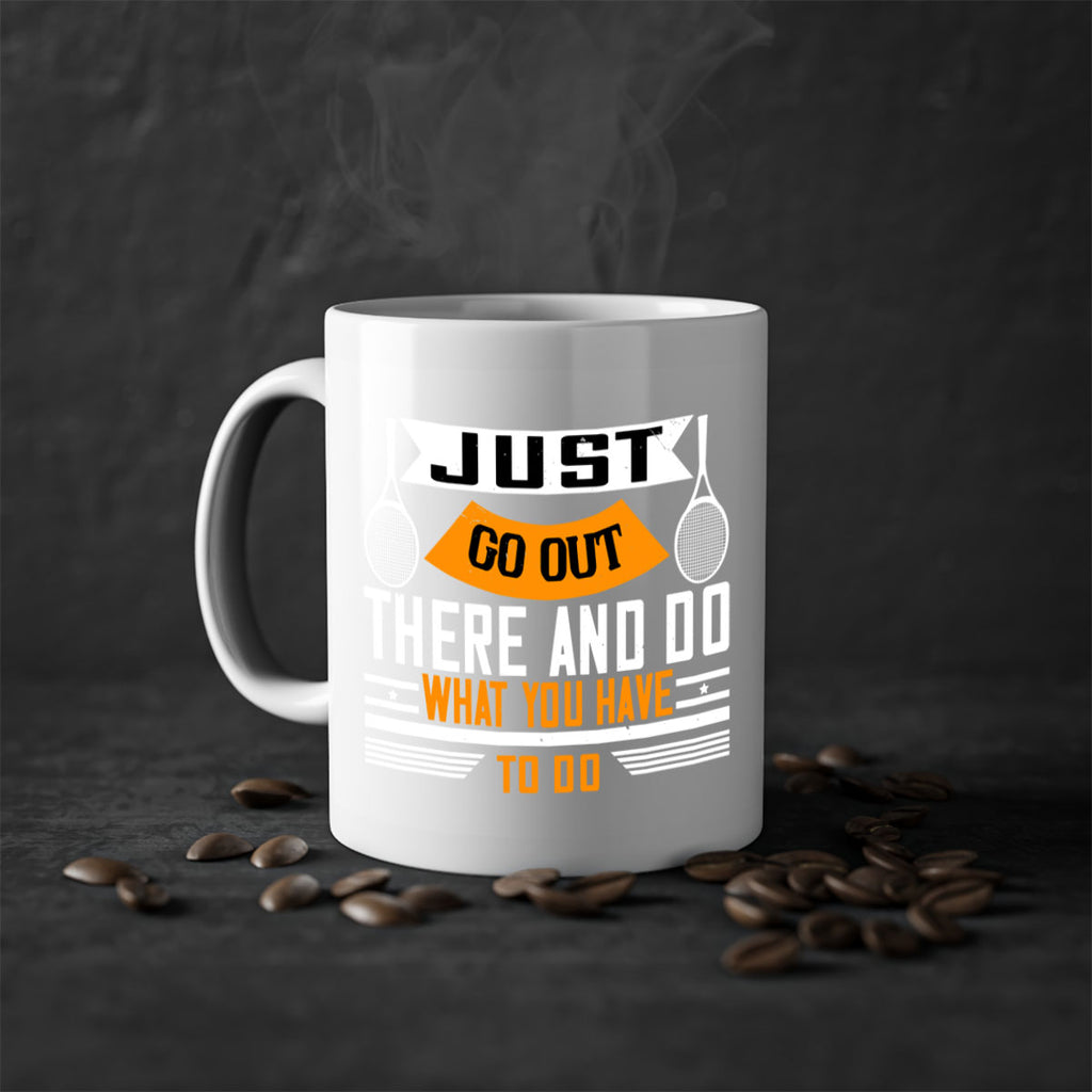 Just go out there and do what you have to do 962#- tennis-Mug / Coffee Cup