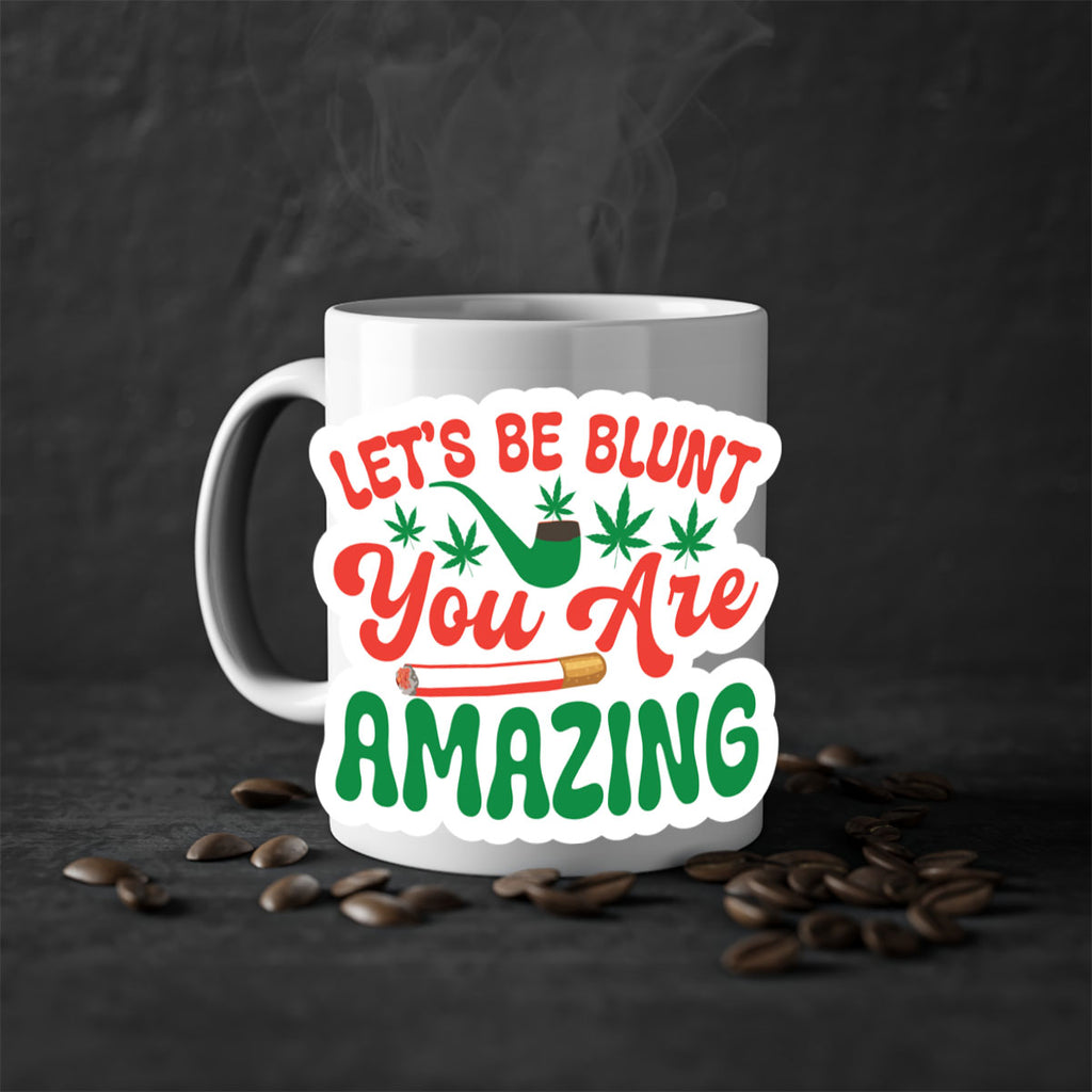 Lets Be Blunt You Are Amazing 183#- marijuana-Mug / Coffee Cup